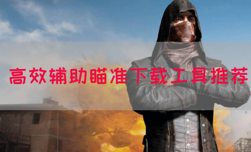 高效辅助瞄准下载工具推荐