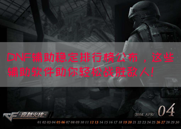 DNF辅助稳定排行榜公布，这些辅助软件助你轻松战胜敌人！