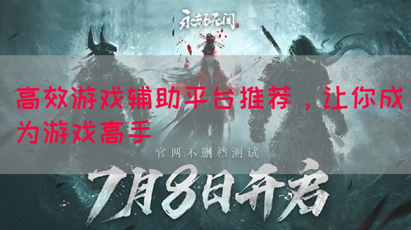 高效游戏辅助平台推荐，让你成为游戏高手