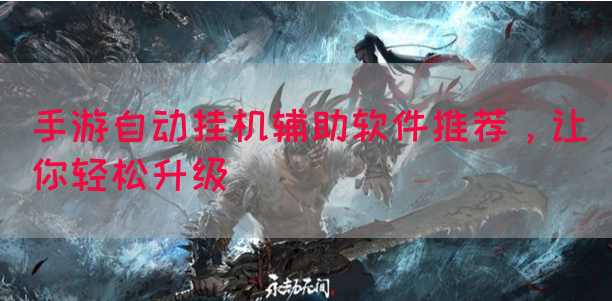 手游自动挂机辅助软件推荐，让你轻松升级