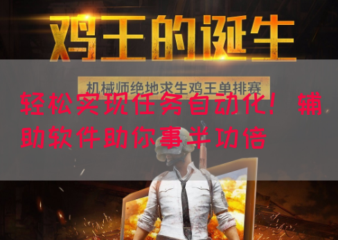 轻松实现任务自动化！辅助软件助你事半功倍