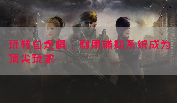 玩转自走棋，利用辅助系统成为顶尖玩家