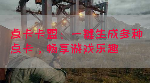 点卡卡盟：一键生成多种点卡，畅享游戏乐趣