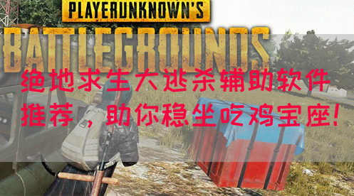 绝地求生大逃杀辅助软件推荐，助你稳坐吃鸡宝座！