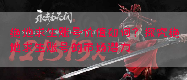 绝地求生账号价值如何？探究绝地求生账号的市场潜力