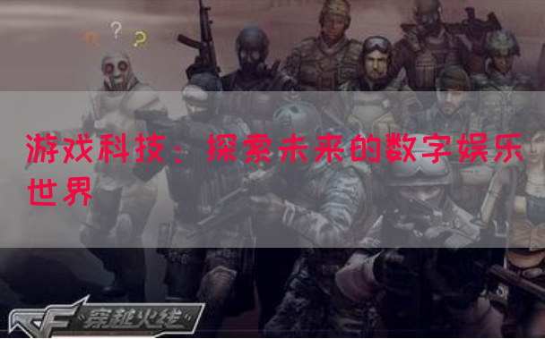 游戏科技：探索未来的数字娱乐世界