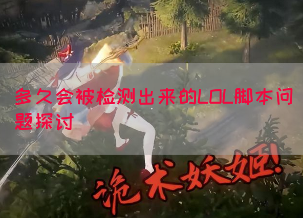 多久会被检测出来的LOL脚本问题探讨