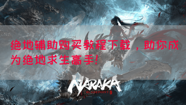 绝地辅助购买教程下载，助你成为绝地求生高手！
