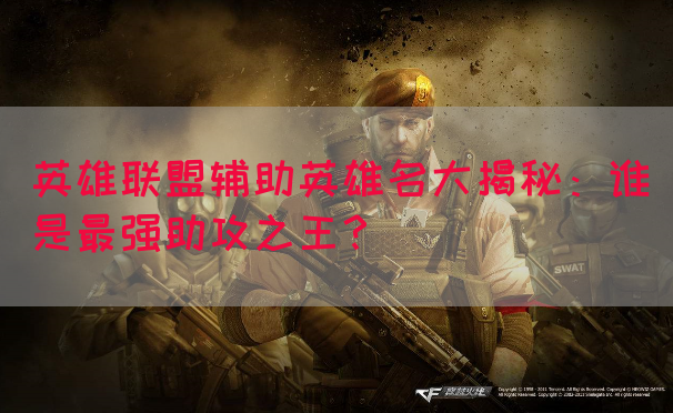 英雄联盟辅助英雄名大揭秘：谁是最强助攻之王？