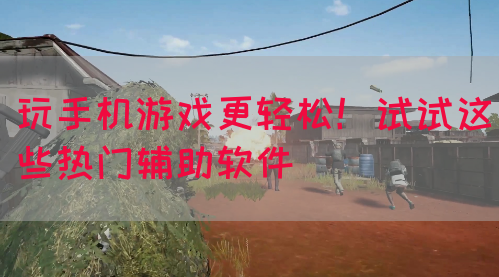 玩手机游戏更轻松！试试这些热门辅助软件