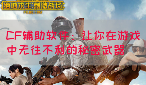 CF辅助软件：让你在游戏中无往不利的秘密武器