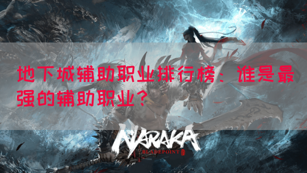 地下城辅助职业排行榜：谁是最强的辅助职业？