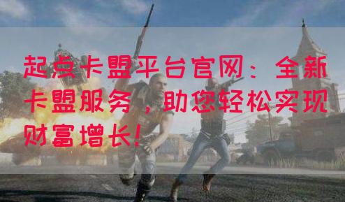 起点卡盟平台官网：全新卡盟服务，助您轻松实现财富增长！