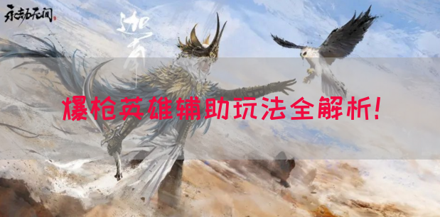 爆枪英雄辅助玩法全解析！