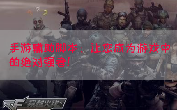 手游辅助脚本：让您成为游戏中的绝对强者！