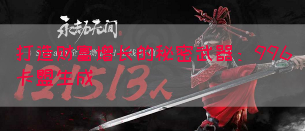 打造财富增长的秘密武器：996卡盟生成