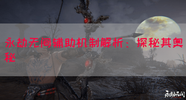 永劫无间辅助机制解析：探秘其奥秘