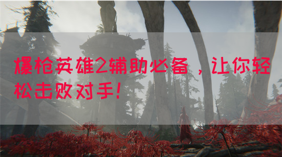 爆枪英雄2辅助必备，让你轻松击败对手！