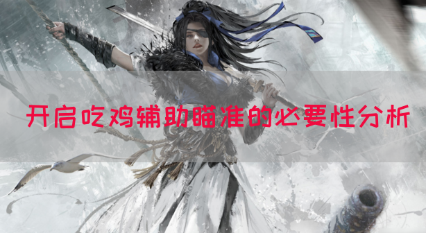 开启吃鸡辅助瞄准的必要性分析