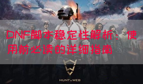 DNF脚本稳定性解析：使用前必读的详细指南