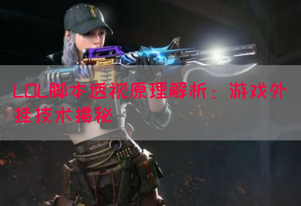 LOL脚本透视原理解析：游戏外挂技术揭秘