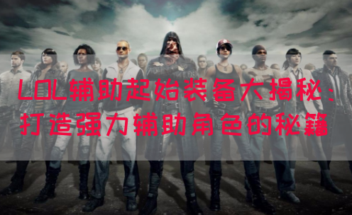LOL辅助起始装备大揭秘：打造强力辅助角色的秘籍