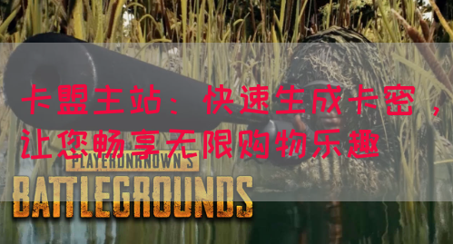 卡盟主站：快速生成卡密，让您畅享无限购物乐趣