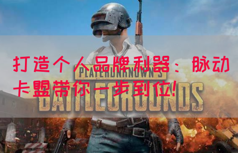 打造个人品牌利器：脉动卡盟带你一步到位！