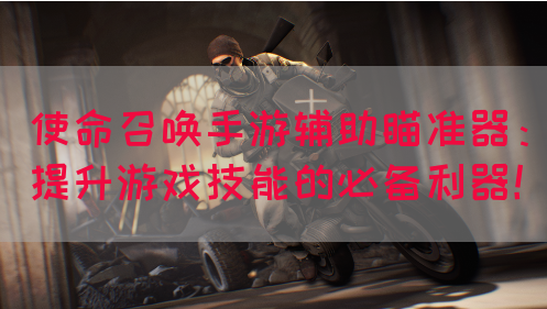使命召唤手游辅助瞄准器：提升游戏技能的必备利器！(图1)