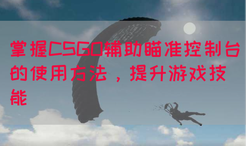 掌握CSGO辅助瞄准控制台的使用方法，提升游戏技能