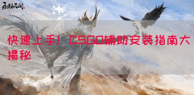 快速上手！CSGO辅助安装指南大揭秘