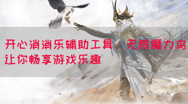 开心消消乐辅助工具：无限魔力鸟让你畅享游戏乐趣