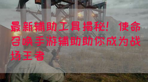 最新辅助工具揭秘！使命召唤手游辅助助你成为战场王者(图1)