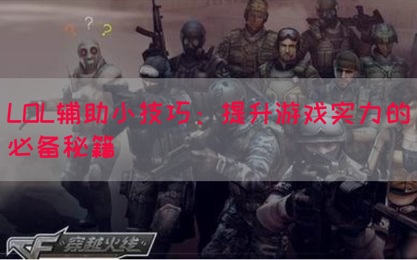LOL辅助小技巧：提升游戏实力的必备秘籍
