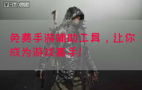 免费手游辅助工具，让你成为游戏高手！