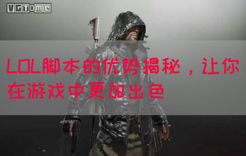 LOL脚本的优势揭秘，让你在游戏中更加出色