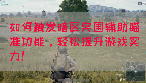 如何触发暗区突围辅助瞄准功能，轻松提升游戏实力！