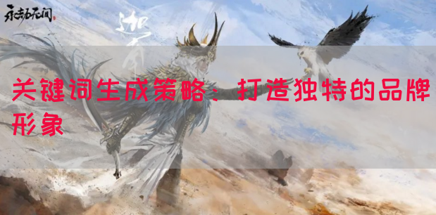关键词生成策略：打造独特的品牌形象