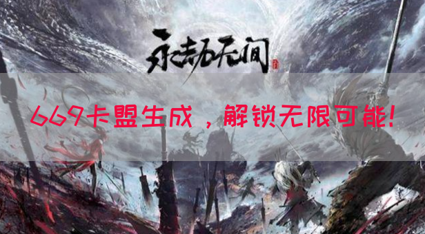 669卡盟生成，解锁无限可能！