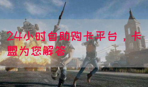 24小时自助购卡平台，卡盟为您解答(图1)