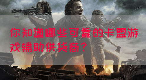 你知道哪些可靠的卡盟游戏辅助供货商？