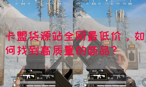 卡盟货源站全网最低价，如何找到高质量的商品？