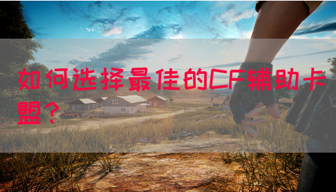 如何选择最佳的CF辅助卡盟？