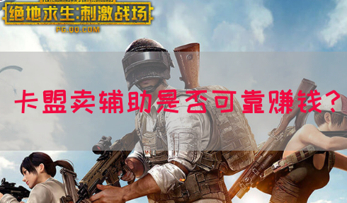 卡盟卖辅助是否可靠赚钱？