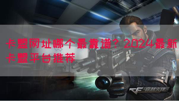 卡盟网址哪个最靠谱？2024最新卡盟平台推荐(图1)