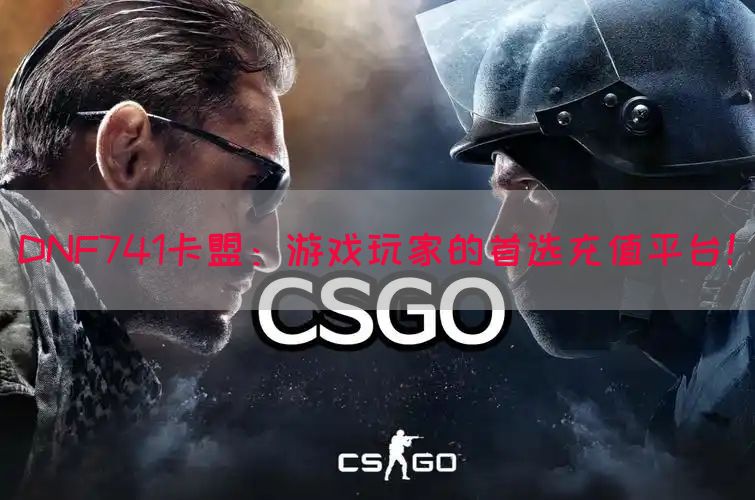 DNF741卡盟：游戏玩家的首选充值平台！