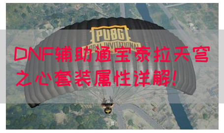 DNF辅助通宝泰拉天穹之心套装属性详解！(图1)