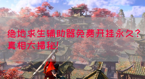 绝地求生辅助器免费开挂永久？真相大揭秘！(图1)