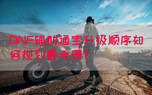 DNF辅助通宝升级顺序如何规划最合理？(图1)