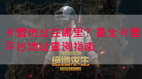 卡盟地址在哪里？最全卡盟平台地址查询指南(图1)